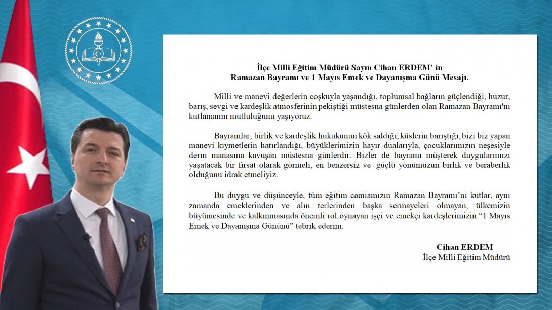 İlçe Milli Eğitim Müdürü Sayın Cihan ERDEM' in  Ramazan Bayramı ve 1 Mayıs Emek ve Dayanışma Günü Mesajı.