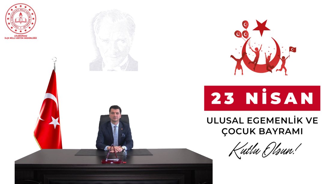 İlçe Milli Eğitim Müdürümüz Sayın Cihan ERDEM'in  Türkiye Büyük Millet Meclisi'nin Açılışının 104. Yıldönümü ve  23 Nisan Ulusal Egemenlik ve Çocuk Bayramı Mesajı!