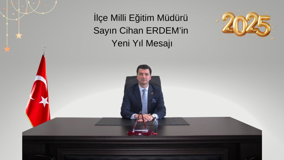 İlçe Milli Eğitim Müdürü Sayın Cihan ERDEM'in Yeni Yıl Mesajı